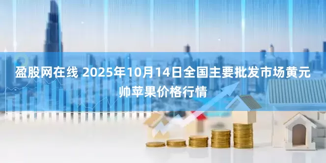 盈股网在线 2025年10月14日全国主要批发市场黄元帅苹果价格行情